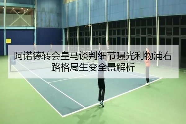 阿诺德转会皇马谈判细节曝光利物浦右路格局生变全景解析